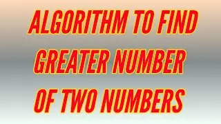 Algorithm to find greater number of two numbers//algorithm example