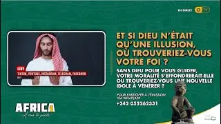 AFRICA 1 -  ET SI DIEU N’ÉTAIT QU’UNE ILLUSION, OÙ TROUVERIEZ-VOUS VOTRE FOI ?