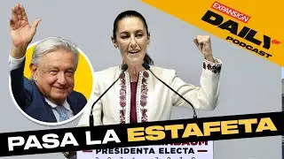 AMLO pasa estafeta a SHEINBAUM  | EXPANSIÓN DAILY Podcast