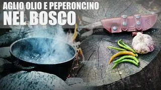 CUCINO GLI SPAGHETTI NEL BOSCO  - Aglio, Olio e Peperoncino
