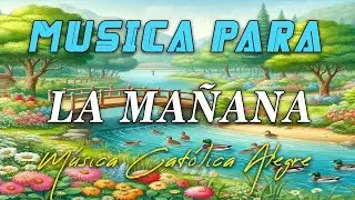 Música para la mañana ☀️ MÚSICA CATÓLICA ALEGRE
