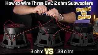Wiring Three Subwoofers DVC 2 ohm - 1.33 Ohm Parallel vs 3 Ohm Series Wiring