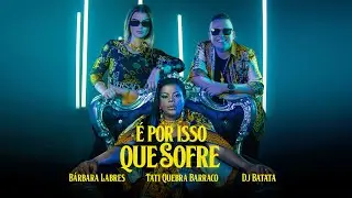 DJ Batata, Tati Quebra Barraco, Bárbara Labres - É Por Isso Que Sofre (Clipe Oficial)