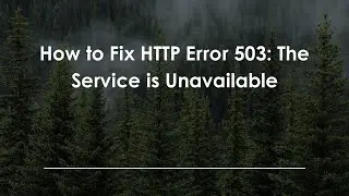 How to Fix HTTP Error 503: The Service is Unavailable