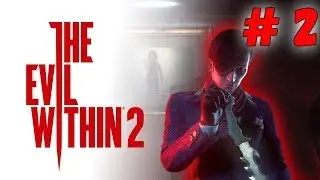 🔴The Evil Within 2 ● ЧАСТЬ 2 ● Спасаем дочку
