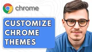 How To Customize Google Chrome Themes [2025 Guide]