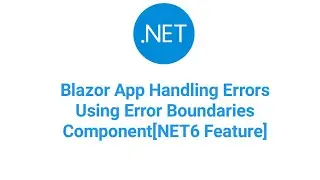 Blazor App Handling Errors Using Error Boundaries Component[.NET6 Feature]