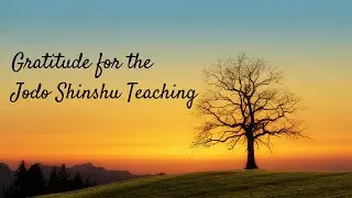 Gratitude for the Jodo Shinshu Teaching