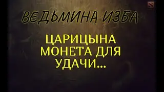 ЦАРИЦЫНА МОНЕТА ДЛЯ УДАЧИ..ДЛЯ ВСЕХ..ВЕДЬМИНА ИЗБА & Инга Хосроева