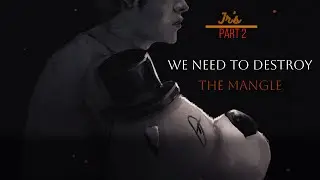 Jr's Part 2: We need to destroy The Mangle