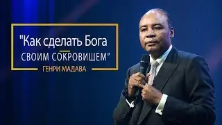 Генри Мадава // Как сделать Бога своим сокровищем.