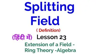 Splitting Field - Definition -Extension of a field- Lesson 23