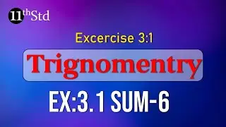 TRIGONOMETRY| STATE BOARD & CBSE|SAMACHEER 11TH EX 3.1: SUM 6| 10th, 11th and 12th Students