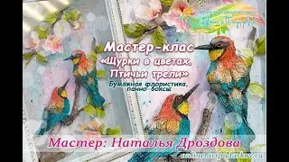 Курс «Щурки в цветах. Птичьи трели». Бумажная флористика, панно-боксы. Мастер Наталья Дроздова.