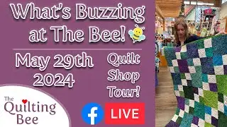 What’s Buzzing at The Bee 🐝 - May 29th - Weekly Quilt Shop Tour