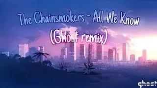 The Chainsmokers,ft. Phoebe Ryan - All We Know (GHOST REMIX)