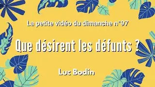 QUE DÉSIRENT LES DÉFUNTS ? - La petite vidéo du dimanche n°97