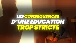 Les Conséquence d'une Éducation Stricte !