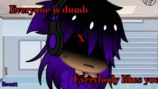 “Everyone is dumb” x “Everybody likes you”//meme//Gacha club