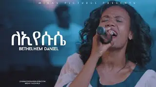 Bethelhem Daniel  ለኢየሱሴ  NEW ETHIOPIAN GOSPEL SONG 2022