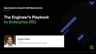 Searchmetrics Summit: SEO Masterminds | The Engineer’s Playbook to Enterprise SEO | Jordan Koene