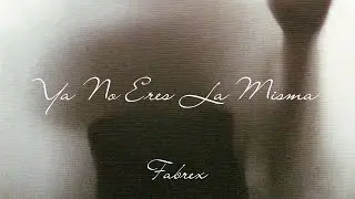 FABREX - Ya No Eres La Misma (Visualizer)