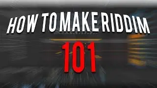 HOW TO MAKE RIDDIM 101