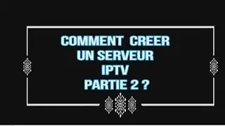 CREER UN SERVEUR IPTV-VOD - PARTIE2 [ Installation]