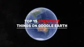 Top 15 creepiest things on Google Earth (discontinued tester video)
