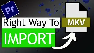 Import MKV video file in Premiere pro