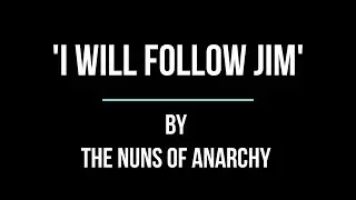 'I Will Follow Jim' by The Nuns Of Anarchy (Lee Brace)