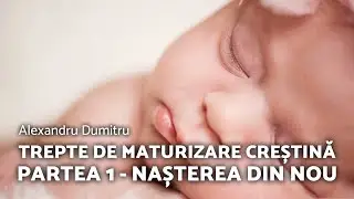 Trepte de maturizare creștină - Partea 1 - Nașterea din nou - Alexandru Dumitru - AZSMR-Bucov LIVE