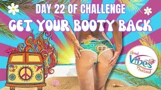 DAY 22  “BEAUTY IN THE BOOTY” | 30 Day Challenge to Get Your Booty Back with Good Vibes Thailand