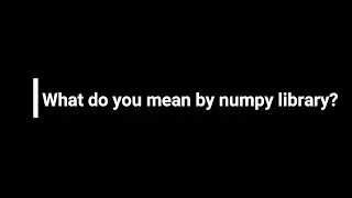 What do you mean by numpy library ?
