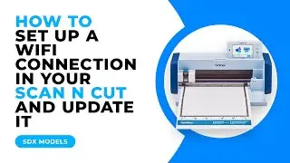 HOW TO SET UP A WIFI CONNECTION IN YOUR SCAN N CUT AND UPDATE IT - SDX MODELS