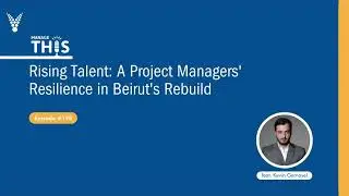 Manage This | Episode 198 | Rising Talent: A Project Managers’ Resilience in Beirut's Rebuild