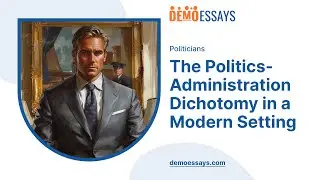 The Politics-Administration Dichotomy in a Modern Setting - Essay Example