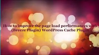 How to improve the page load performances with (Breeze Plugin) WordPress Cache Plugin