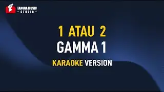 Gamma 1 - 1 Atau 2 (Karaoke)
