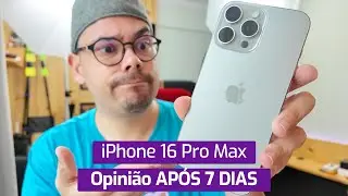 IPHONE 16 PRO MAX: OPINIÃO APÓS 7 DIAS