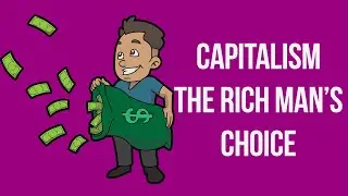 CAPITALISM (The Rich Man's Choice) vs SOCIALISM (The Poor Man's Choice) Part 1