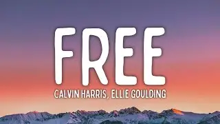 Calvin Harris & Ellie Goulding - Free (Lyrics)