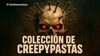 El Documentalista: Discover 4 Scary Creepypastas - El DoQmentalista