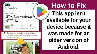 Fix: This app isn't available for your device because it was made for an older version of Android