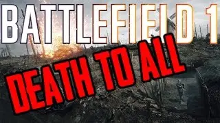 Battlefield 1 | DEATH TO ALL!!!