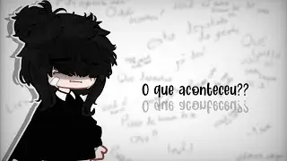 O que aconteceu?!! || #Drama [ Comentário fixado! - Desabafo ] || Gacha Club/Gc