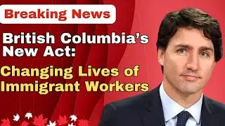 British Columbia’s New Act: Changing Lives of Immigrant Workers