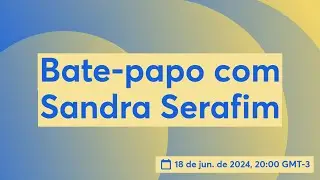 BATE-PAPO COM SANDRA SERAFIM