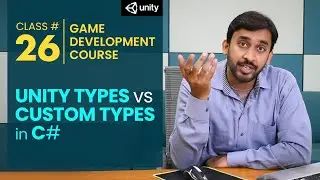 Game Development Course Class# 26: Unity Types VS Custom Types in C#