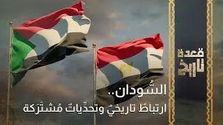 قعدة تاريخ - السُّودان.. ارتباطٌ تاريخيٌ وتحدِّياتٌ مُشتَرَكة